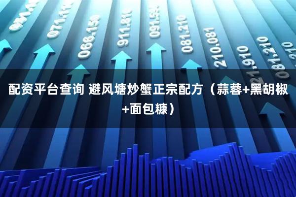 配资平台查询 避风塘炒蟹正宗配方（蒜蓉+黑胡椒+面包糠）